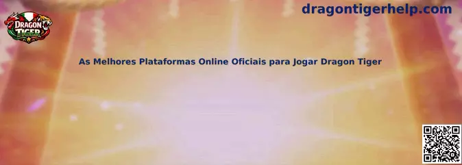 As Melhores Plataformas Online Oficiais para Jogar Dragon Tiger