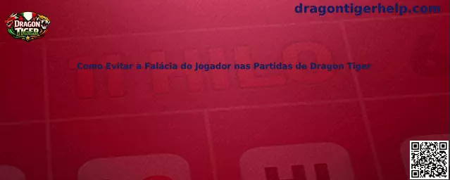 Como Evitar a Falácia do Jogador nas Partidas de Dragon Tiger