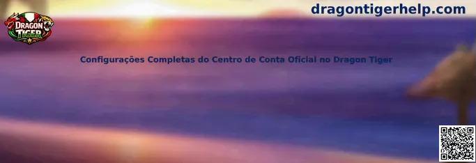 Configurações Completas do Centro de Conta Oficial no Dragon Tiger